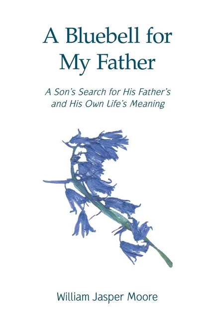 A Bluebell for My Father: A Son's Search for His Father's and His Own Life's Meaning - Paperback