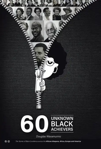 60 Unknown Black Achievers: The Stories of Black Excellence Across the African Diaspora, Africa, Europe and America - Hardcover