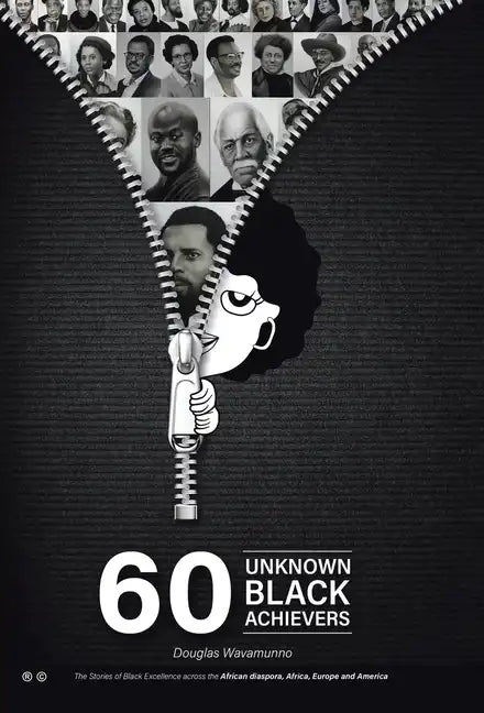 60 Unknown Black Achievers: The Stories of Black Excellence Across the African Diaspora, Africa, Europe and America - Hardcover