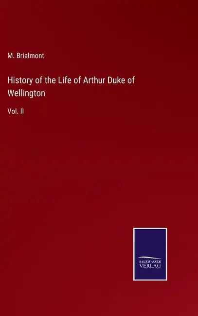 History of the Life of Arthur Duke of Wellington: Vol. II - Hardcover