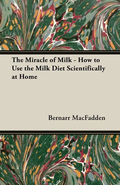 The Miracle of Milk - How to Use the Milk Diet Scientifically at Home - Paperback