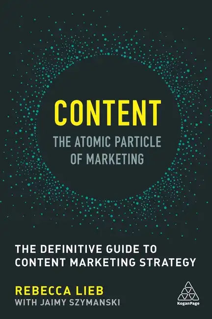 Content - The Atomic Particle of Marketing: The Definitive Guide to Content Marketing Strategy - Paperback