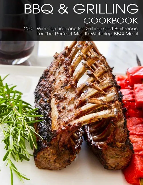 BBQ & Grilling Cookbook: 200+ Winning Recipes For Grilling and Barbecue for The Perfect Mouth Watering BBQ meat - Paperback
