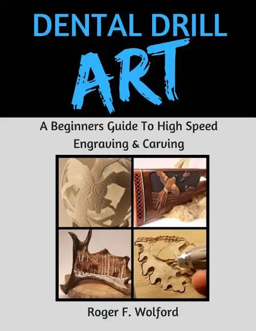 Dental Drill Art: A Beginners Guide to High Speed Engraving & Carving - Paperback