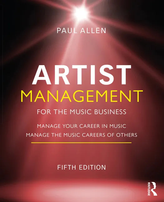 Artist Management for the Music Business: Manage Your Career in Music: Manage the Music Careers of Others - Paperback