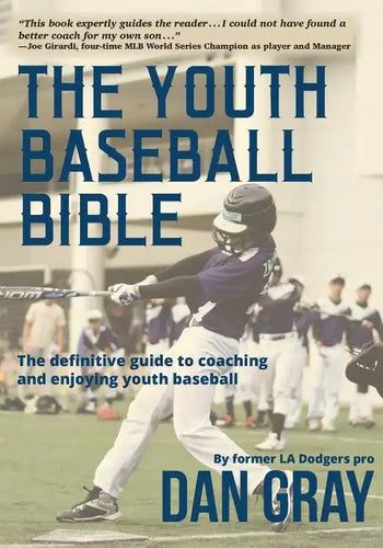 Youth Baseball Bible: The Definitive Guide to Youth Baseball Coaching - Paperback