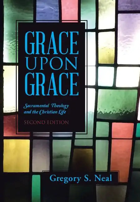 Grace Upon Grace: Sacramental Theology and the Christian Life - Hardcover