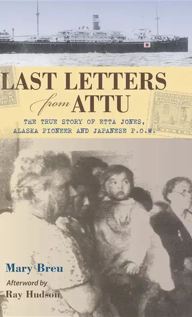 Last Letters from Attu: The True Story of Etta Jones, Alaska Pioneer and Japanese POW - Hardcover