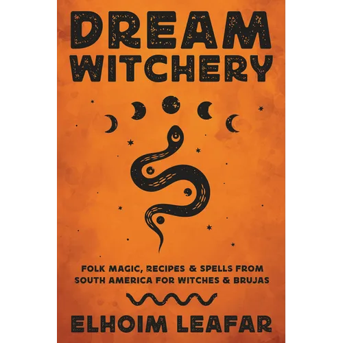 Dream Witchery: Folk Magic, Recipes & Spells from South America for Witches & Brujas - Paperback