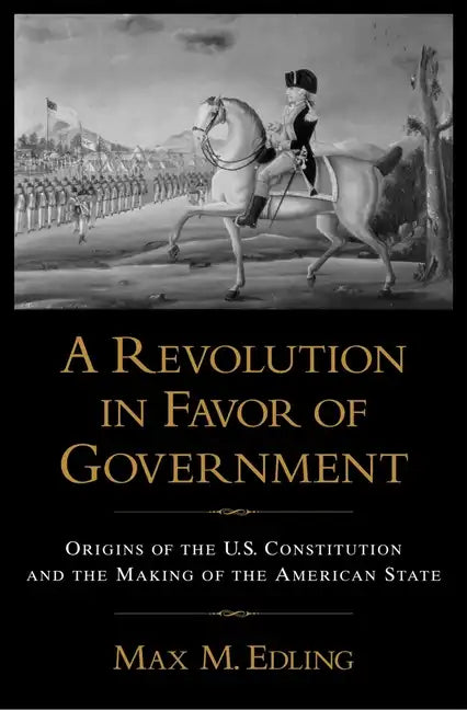 A Revolution in Favor of Government: Origins of the U.S. Constitution and the Making of the American State - Paperback