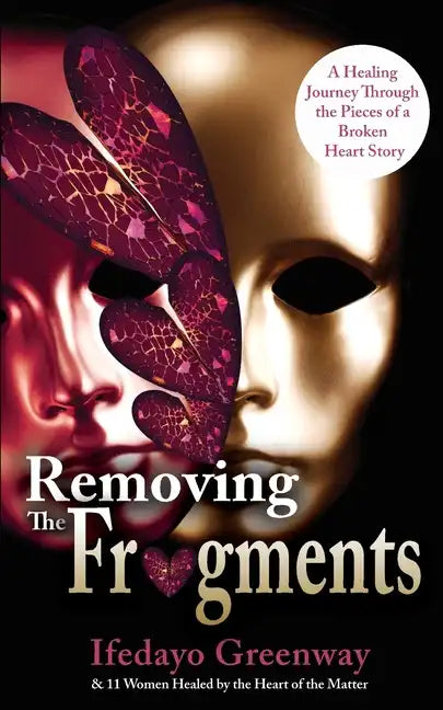 Removing The Fragments: A Healing Journey Through the Pieces of a Broken Heart Story - Paperback