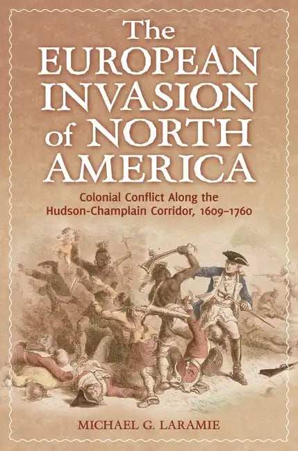 The European Invasion of North America: Colonial Conflict Along the Hudson-Champlain Corridor, 1609â 