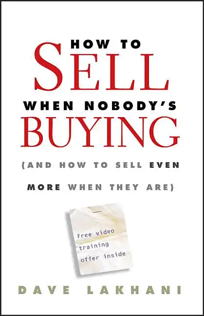 How to Sell When Nobody's Buying: (And How to Sell Even More When They Are) - Hardcover