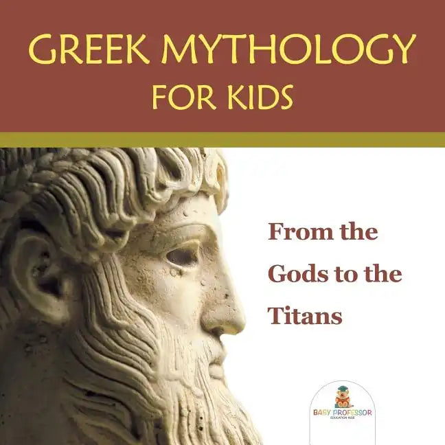Greek Mythology for Kids: From the Gods to the Titans - Paperback