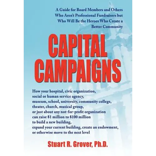 Capital Campaigns: A Guide for Board Members and Others Who Aren't Professional Fundraisers but Who Will Be the Heroes Who Create a Better Community - Hardcover