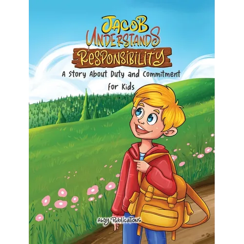 Jacob Understands Responsibility: A Story About Duty and Commitment for Kids - Hardcover