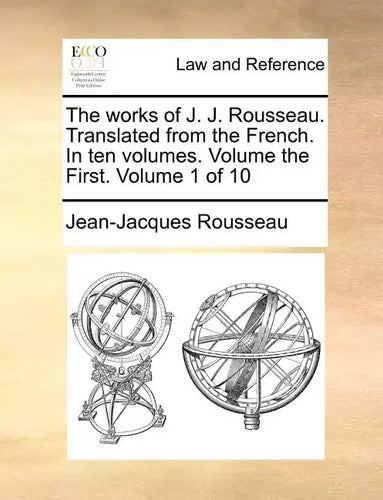 The Works of J. J. Rousseau. Translated from the French. in Ten Volumes. Volume the First. Volume 1 of 10 - Paperback