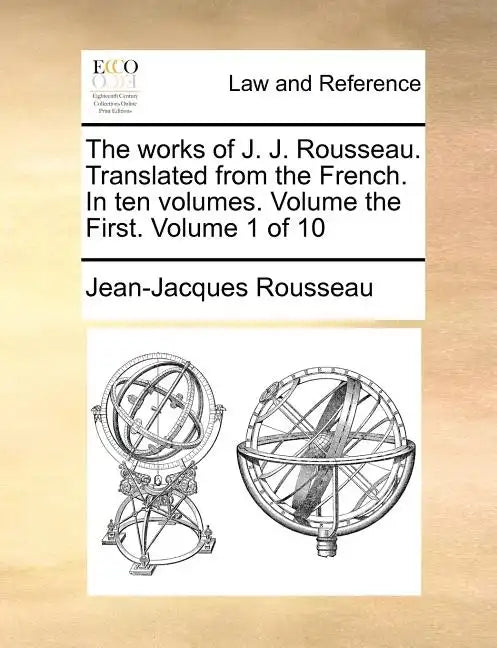 The Works of J. J. Rousseau. Translated from the French. in Ten Volumes. Volume the First. Volume 1 of 10 - Paperback