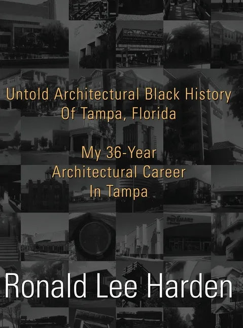 Untold Architectural Black History of Tampa, Florida: My 36-Year Architectural Career in Tampa - Hardcover