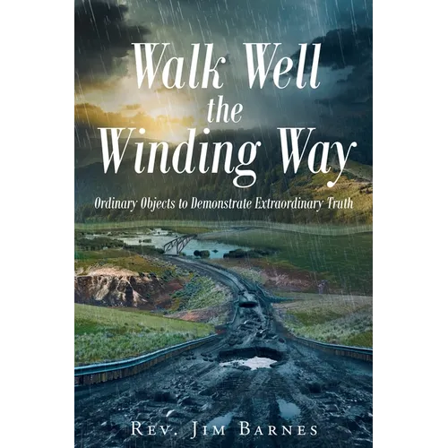 Walk Well the Winding Way: Ordinary Objects to Demonstrate Extraordinary Truth - Paperback