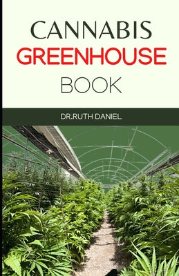 The Cannabis Greenhouse Book: How to Build a Greenhouse for Cannabis Production - Paperback