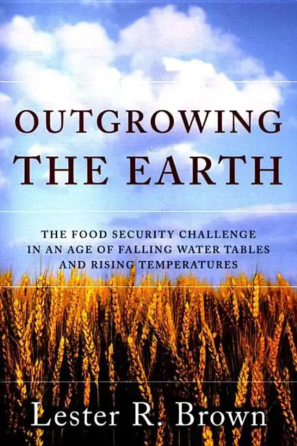 Outgrowing the Earth: The Food Security Challenge in an Age of Falling Water Tables and Rising Temperatures - Paperback