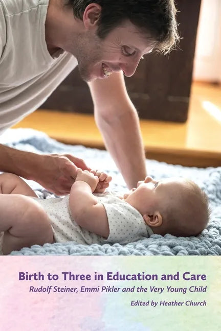 Birth to Three in Education and Care: Rudolf Steiner, Emmi Pikler, and the Very Young Child - Paperback
