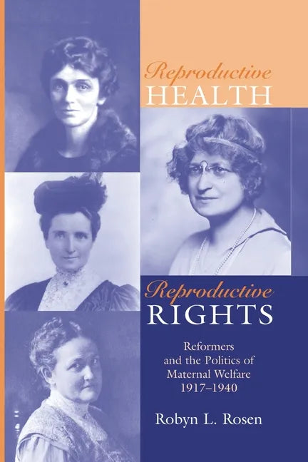 Reproductive Health, Reproductive Rights: Reformers & the Politics of Maternal Welfare, 1917-1940 - Paperback