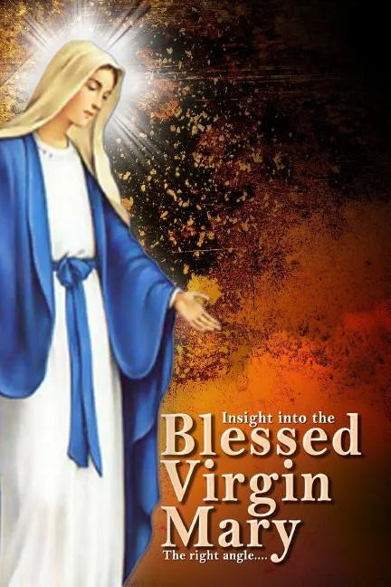 Insights Into The Blessed Virgin Mary: Understanding Mary From the right view - Paperback