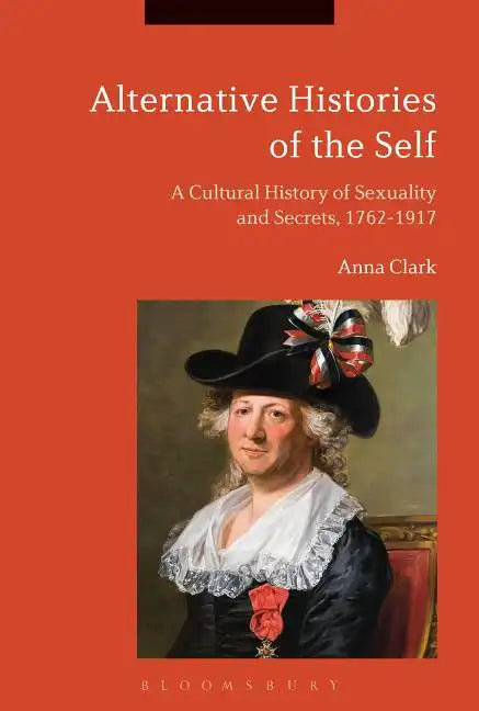 Alternative Histories of the Self: A Cultural History of Sexuality and Secrets, 1762-1917 - Paperback