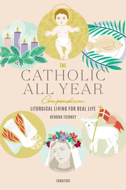 The Catholic All Year Compendium: Liturgical Living for Real Life - Paperback