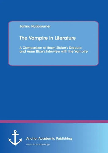 The Vampire in Literature: A Comparison of Bram Stoker's Dracula and Anne Rice's Interview with the Vampire - Paperback