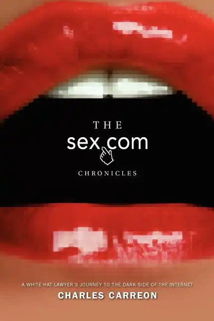 The Sex.com Chronicles: A White-Hat Lawyer's Journey to the Dark Side of the Internet - Paperback