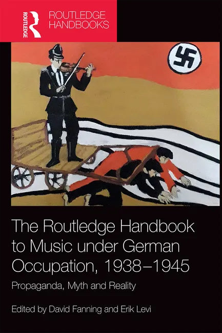 The Routledge Handbook to Music Under German Occupation, 1938-1945: Propaganda, Myth and Reality - Paperback