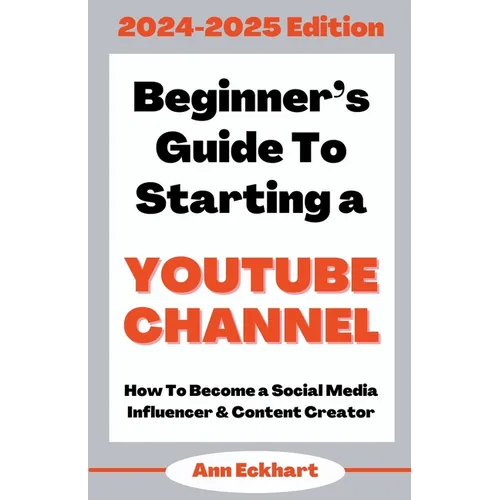 Beginner's Guide To Starting a YouTube Channel 2024-2025 Edition - Paperback