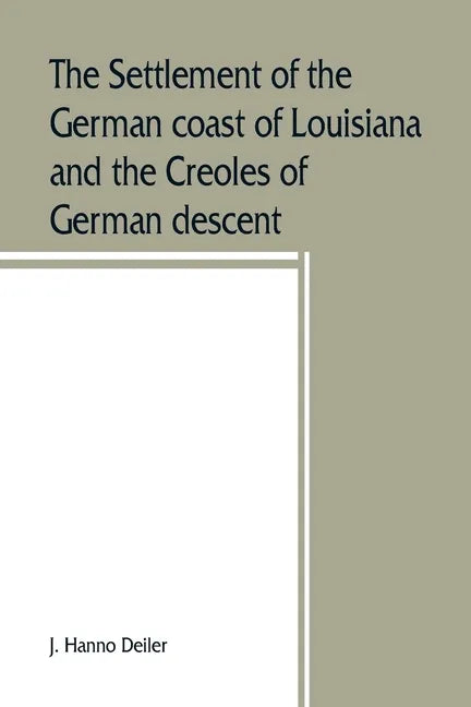 The settlement of the German coast of Louisiana and the Creoles of German descent - Paperback