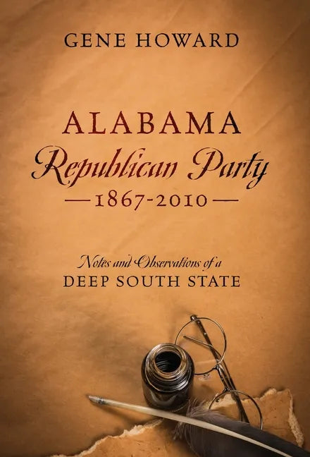 Alabama Republican Party - 1867-2010: Notes and Observations of a Deep South State - Hardcover