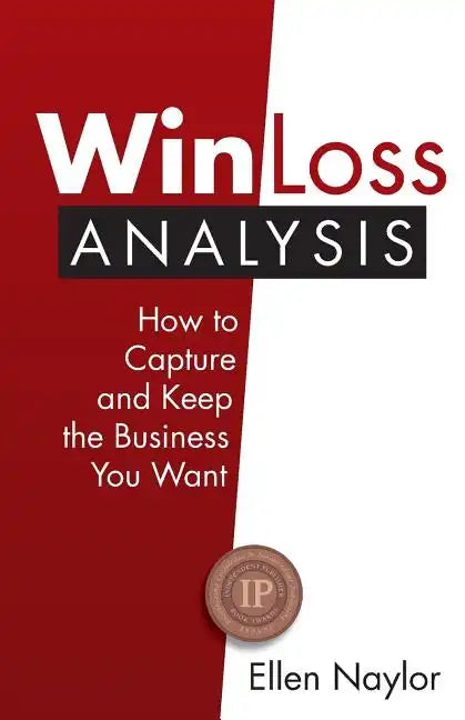 Win/Loss Analysis: How to Capture and Keep the Business You Want - Paperback
