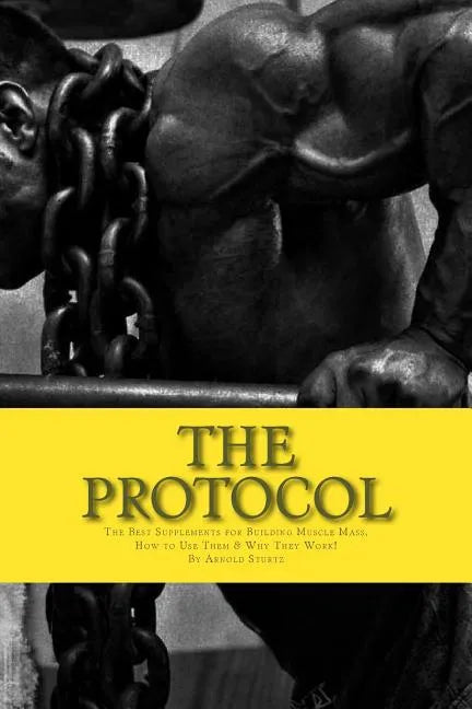 The Protocol: The Best Supplements for Building Muscle Mass, How to Use Them & W - Paperback