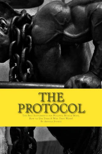 The Protocol: The Best Supplements for Building Muscle Mass, How to Use Them & W - Paperback