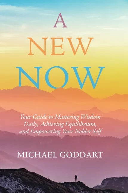 A New Now: Your Guide to Mastering Wisdom Daily, Achieving Equilibrium, and Empowering Your Nobler Self - Hardcover