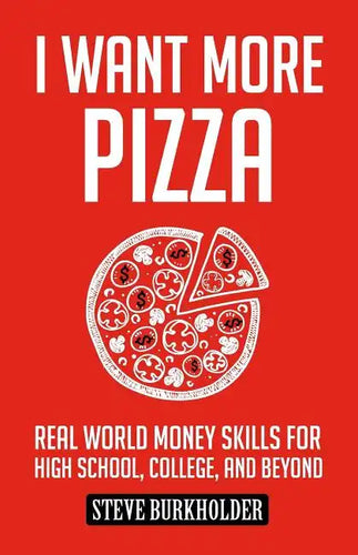 I Want More Pizza: Real World Money Skills For High School, College, And Beyond - Paperback