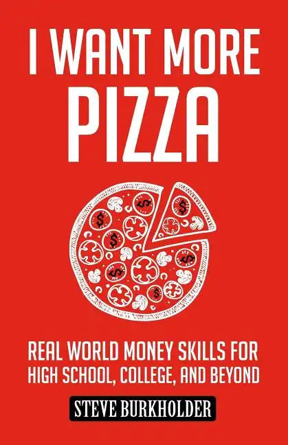 I Want More Pizza: Real World Money Skills For High School, College, And Beyond - Paperback