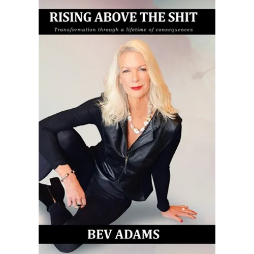 Rising Above the Shit: Transformation Through a Lifetime of Consequences - Hardcover
