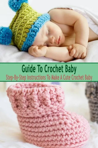 Guide To Crochet Baby: Step-By-Step Instructions To Make A Cute Crochet Baby: Gift Ideas for Holiday - Paperback