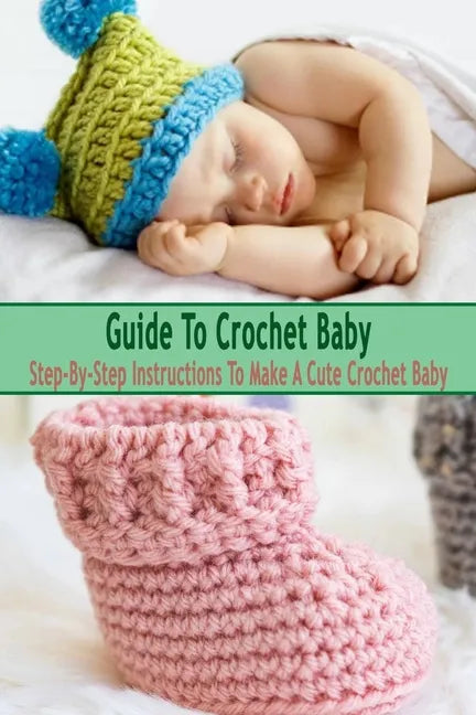 Guide To Crochet Baby: Step-By-Step Instructions To Make A Cute Crochet Baby: Gift Ideas for Holiday - Paperback