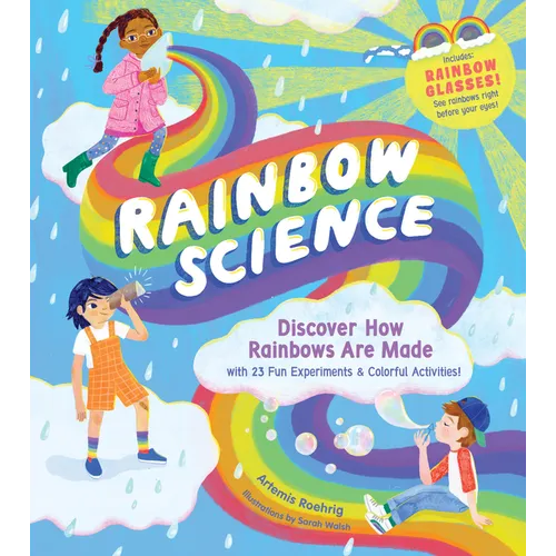 Rainbow Science: Discover How Rainbows Are Made, with 23 Fun Experiments & Colorful Activities! - Hardcover