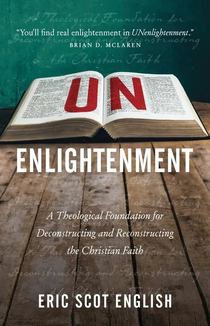 UNenlightenment: A Theological Foundation for Deconstructing and Reconstructing the Christian Faith - Paperback