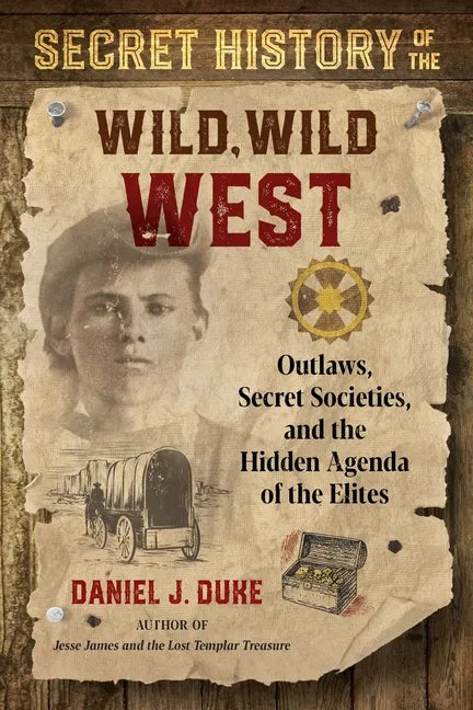 Secret History of the Wild, Wild West: Outlaws, Secret Societies, and the Hidden Agenda of the Elites - Paperback
