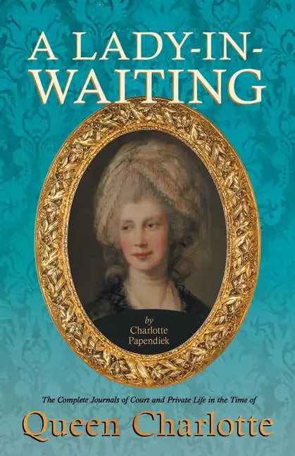 A Lady-in-Waiting - The Complete Journals of Court and Private Life in the Time of Queen Charlotte - Paperback